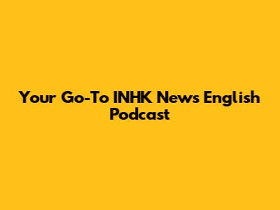 Your Go-To INHK News English Podcast