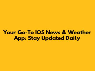 Your Go-To IOS News & Weather App: Stay Updated Daily
