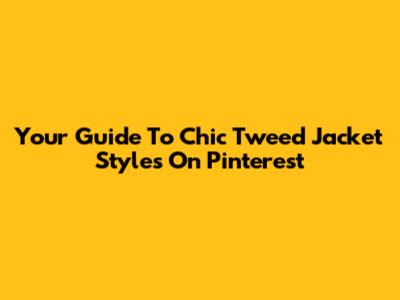 Your Guide To Chic Tweed Jacket Styles On Pinterest