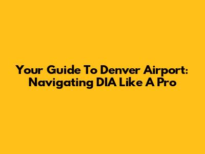 Your Guide To Denver Airport: Navigating DIA Like A Pro