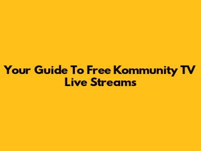Your Guide To Free Kommunity TV Live Streams