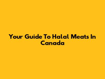 Your Guide To Halal Meats In Canada
