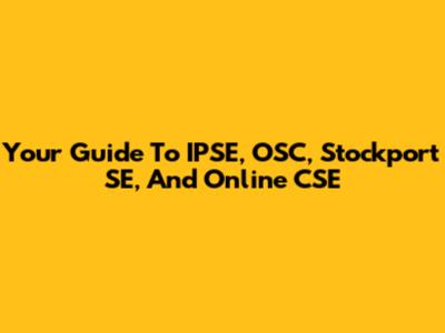 Your Guide To IPSE, OSC, Stockport SE, And Online CSE