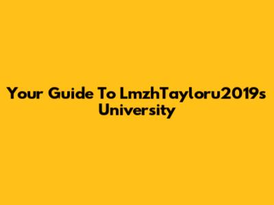 Your Guide To LmzhTayloru2019s University