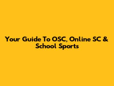 Your Guide To OSC, Online SC & School Sports