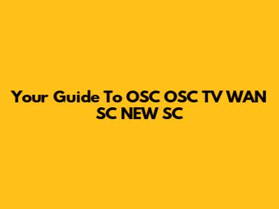Your Guide To OSC OSC TV WAN SC NEW SC