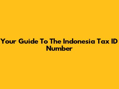 Your Guide To The Indonesia Tax ID Number
