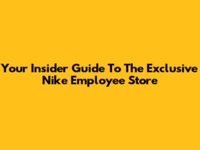 Your Insider Guide To The Exclusive Nike Employee Store