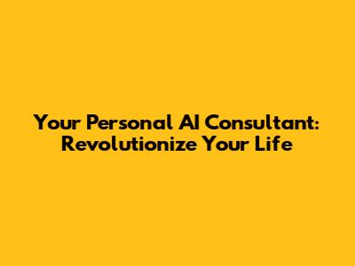 Your Personal AI Consultant: Revolutionize Your Life