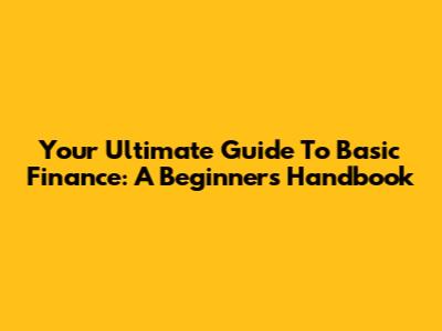Your Ultimate Guide To Basic Finance: A Beginner's Handbook