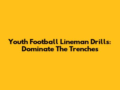 Youth Football Lineman Drills: Dominate The Trenches