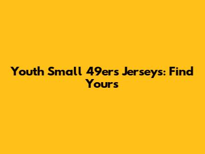 Youth Small 49ers Jerseys: Find Yours