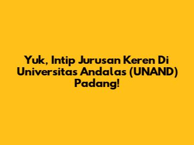 Yuk, Intip Jurusan Keren Di Universitas Andalas (UNAND) Padang!