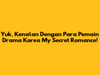 Yuk, Kenalan Dengan Para Pemain Drama Korea My Secret Romance!