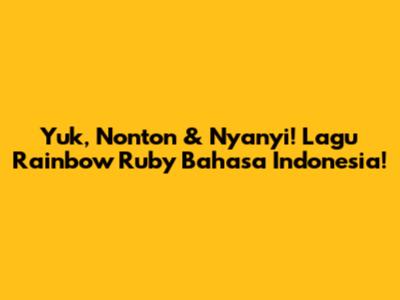 Yuk, Nonton & Nyanyi! Lagu Rainbow Ruby Bahasa Indonesia!