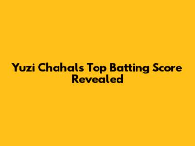 Yuzi Chahal's Top Batting Score Revealed