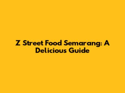 Z Street Food Semarang: A Delicious Guide