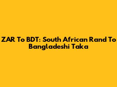 ZAR To BDT: South African Rand To Bangladeshi Taka