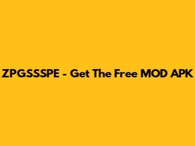 ZPGSSSPE - Get The Free MOD APK