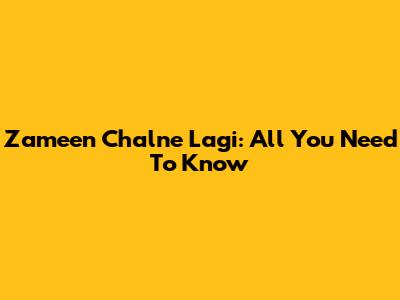 Zameen Chalne Lagi: All You Need To Know