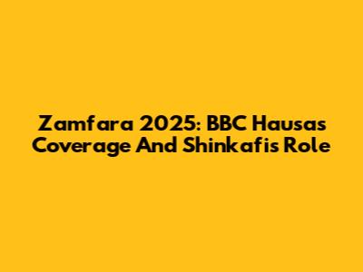 Zamfara 2025: BBC Hausa's Coverage And Shinkafi's Role