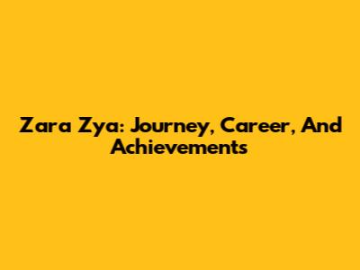 Zara Zya: Journey, Career, And Achievements