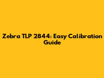 Zebra TLP 2844: Easy Calibration Guide
