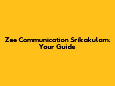 Zee Communication Srikakulam: Your Guide