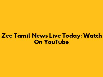 Zee Tamil News Live Today: Watch On YouTube