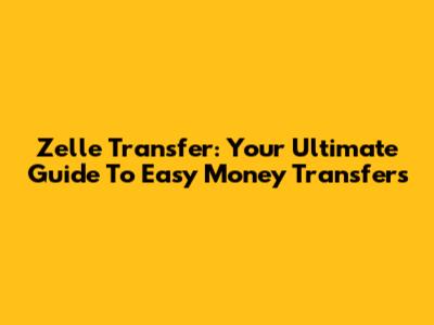 Zelle Transfer: Your Ultimate Guide To Easy Money Transfers
