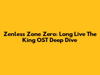 Zenless Zone Zero: 'Long Live The King' OST Deep Dive