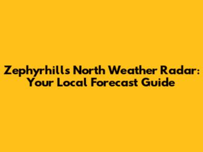 Zephyrhills North Weather Radar: Your Local Forecast Guide