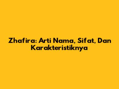 Zhafira: Arti Nama, Sifat, Dan Karakteristiknya