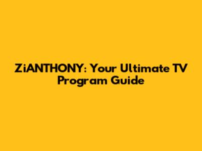 ZiANTHONY: Your Ultimate TV Program Guide