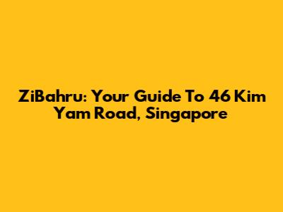 ZiBahru: Your Guide To 46 Kim Yam Road, Singapore