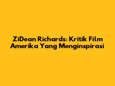 ZiDean Richards: Kritik Film Amerika Yang Menginspirasi