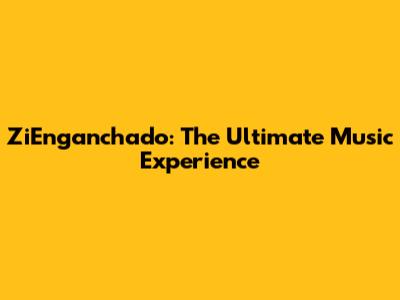 ZiEnganchado: The Ultimate Music Experience