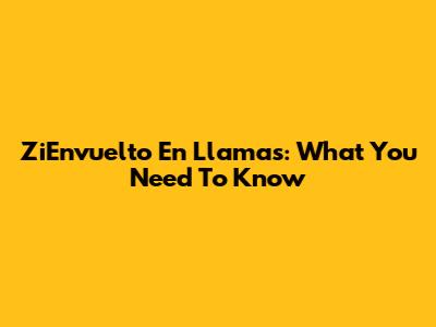 ZiEnvuelto En Llamas: What You Need To Know