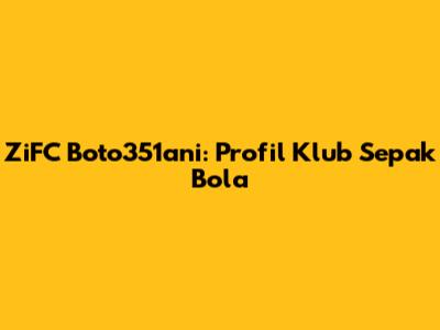 ZiFC Boto351ani: Profil Klub Sepak Bola