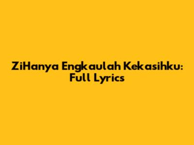 ZiHanya Engkaulah Kekasihku: Full Lyrics