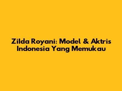 ZiIda Royani: Model & Aktris Indonesia Yang Memukau
