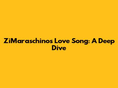 ZiMaraschino's 'Love' Song: A Deep Dive