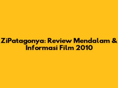 ZiPatagonya: Review Mendalam & Informasi Film 2010