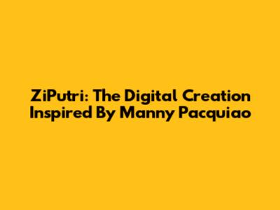 ZiPutri: The Digital Creation Inspired By Manny Pacquiao