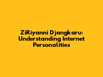 ZiRiyanni Djangkaru: Understanding Internet Personalities
