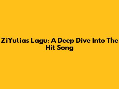 ZiYulia's 'Lagu': A Deep Dive Into The Hit Song