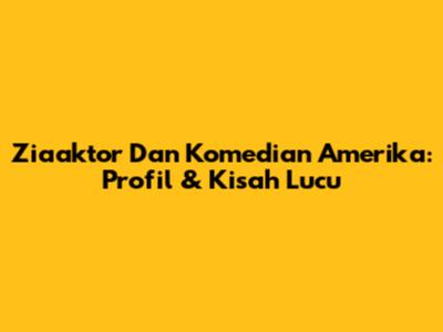 Ziaaktor Dan Komedian Amerika: Profil & Kisah Lucu