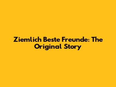 Ziemlich Beste Freunde: The Original Story