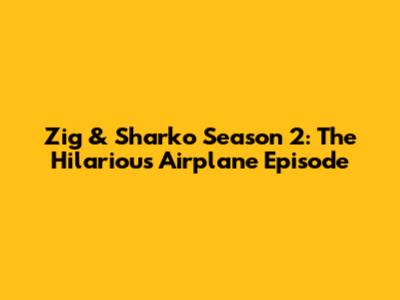 Zig & Sharko Season 2: The Hilarious Airplane Episode