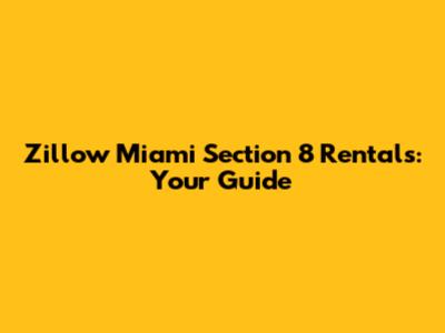 Zillow Miami Section 8 Rentals: Your Guide
